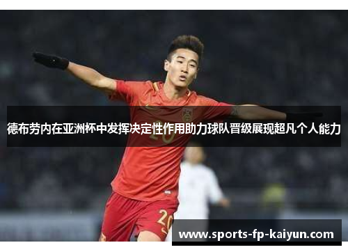 德布劳内在亚洲杯中发挥决定性作用助力球队晋级展现超凡个人能力