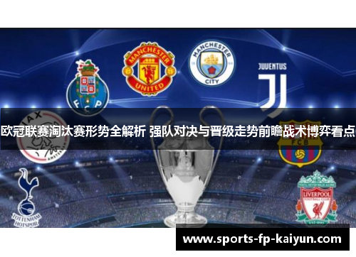 欧冠联赛淘汰赛形势全解析 强队对决与晋级走势前瞻战术博弈看点
