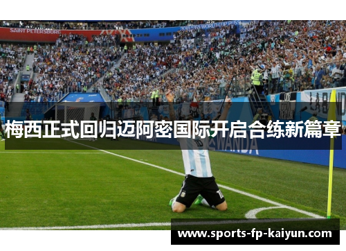 梅西正式回归迈阿密国际开启合练新篇章