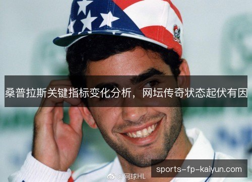 桑普拉斯关键指标变化分析，网坛传奇状态起伏有因